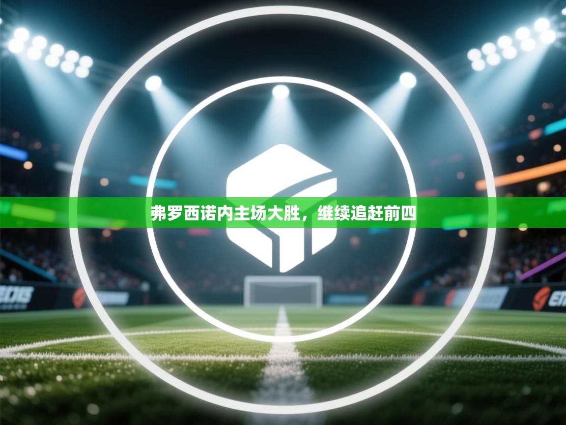 弗罗西诺内主场大胜，继续追赶前四  第2张