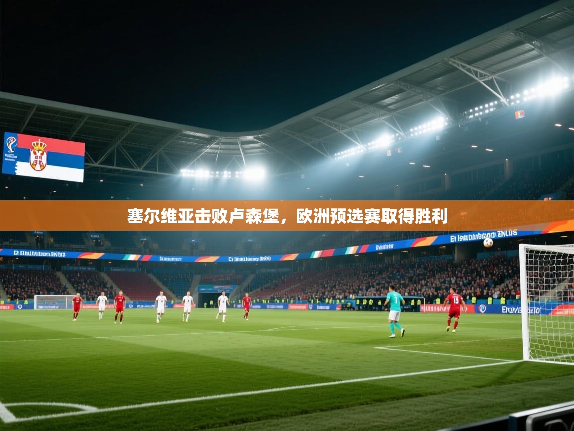 塞尔维亚击败卢森堡,欧洲预选赛取得胜利 第2张